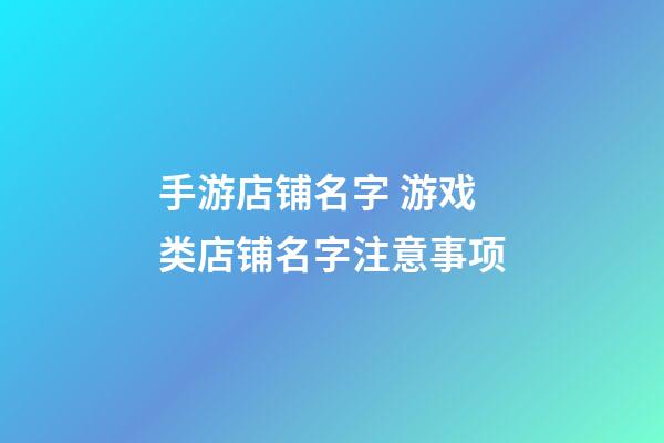 手游店铺名字 游戏类店铺名字注意事项-第1张-店铺起名-玄机派